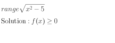 The range of sqrt(x^2-5) is f(x)>= 0